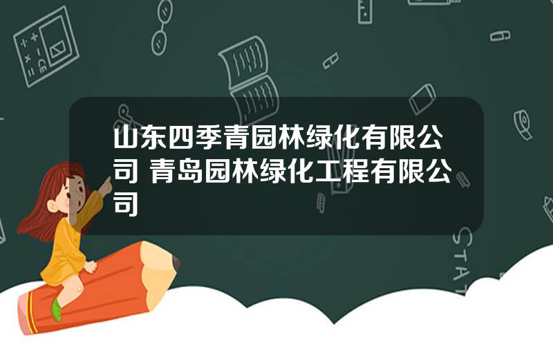 山东四季青园林绿化有限公司 青岛园林绿化工程有限公司